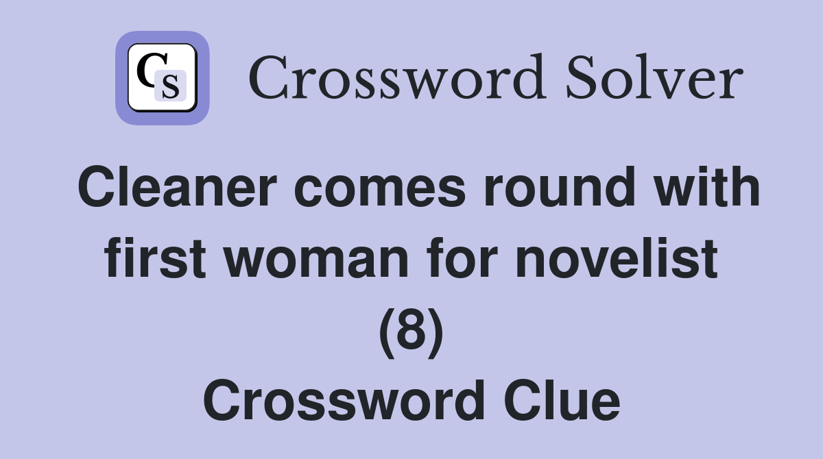 Cleaner comes round with first woman for novelist (8) Crossword Clue